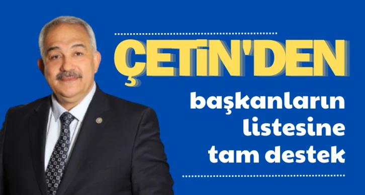 Çetin'den başkanların listesine tam destek 