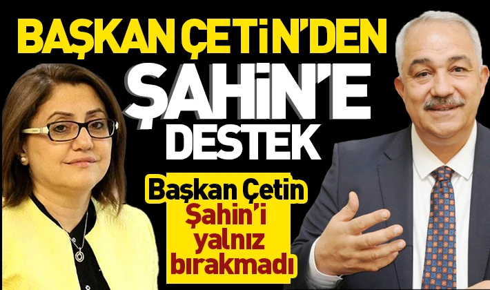 Çetin'den Şahin'e destek 