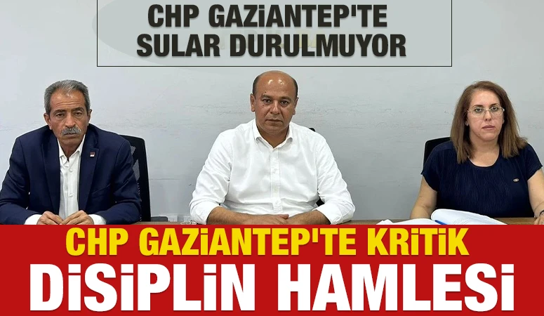 CHP Gaziantep'te Kritik Disiplin Hamlesi