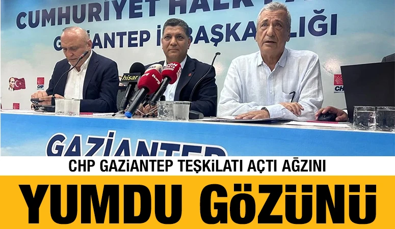 CHP Gaziantep Teşkilatı açtı ağzını, yumdu gözünü