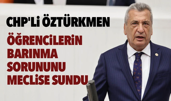 CHP'li Öztürkmen öğrencilerin barınma sorununu meclise sundu 