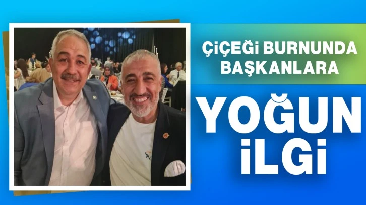 Çiçeği burnunda başkanlara yoğun ilgi 