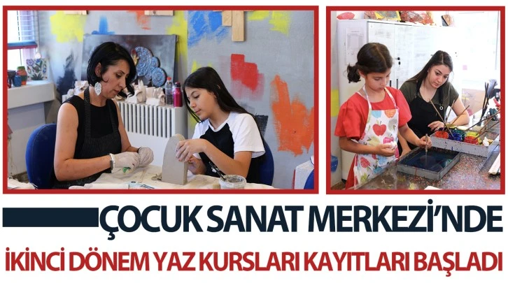 ÇOCUK SANAT MERKEZİ’NDE İKİNCİ DÖNEM YAZ KURSLARI KAYITLARI BAŞLADI