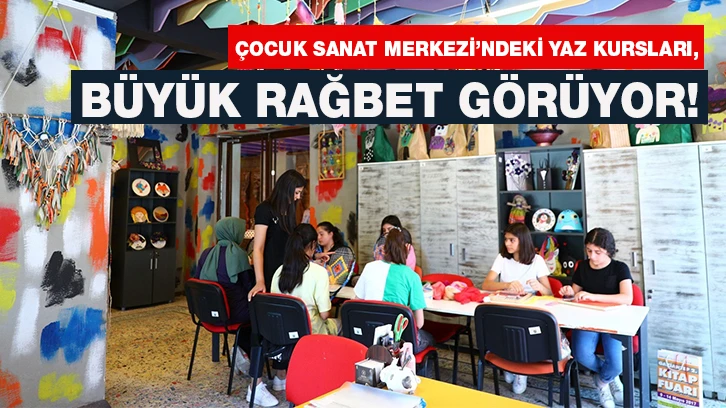 ÇOCUK SANAT MERKEZİ’NDEKİ YAZ KURSLARI, BÜYÜK RAĞBET GÖRÜYOR!