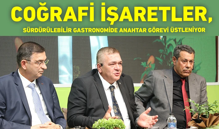 COĞRAFİ İŞARETLER, SÜRDÜRÜLEBİLİR GASTRONOMİDE ANAHTAR GÖREVİ ÜSTLENİYOR