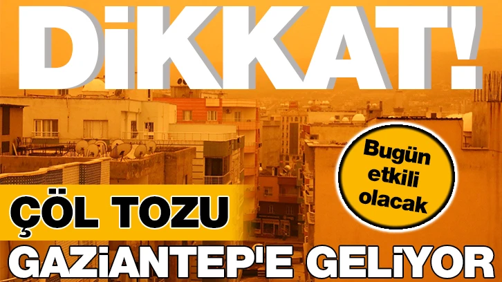 Çöl tozu Gaziantep'e geliyor