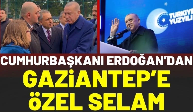 Cumhurbaşkanı Erdoğan&rsquo;dan Gaziantep&rsquo;e &Ouml;zel Selam