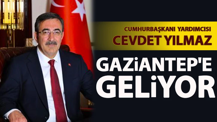 CUMHURBAŞKANI YARDIMCISI CEVDET YILMAZ GAZİANTEP'E GELİYOR