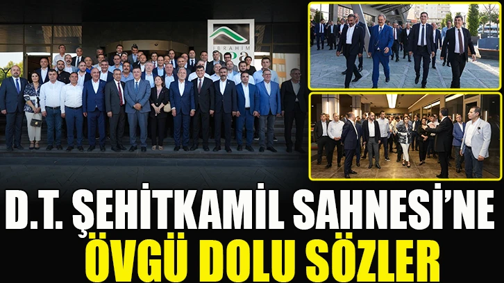 D.T. ŞEHİTKAMİL SAHNESİ’NE ÖVGÜ DOLU SÖZLER