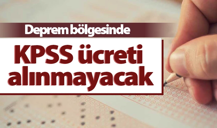 Deprem bölgesinde KPSS ücreti alınmayacak