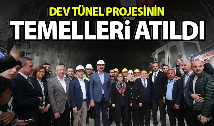 DEV TÜNEL PROJESİNİN TEMELLERİ ATILDI