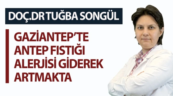 Doç. Dr. Tuğba Songül Tat ‘’Gaziantep’te Antep Fıstığı Alerjisi Giderek Artmakta.’’