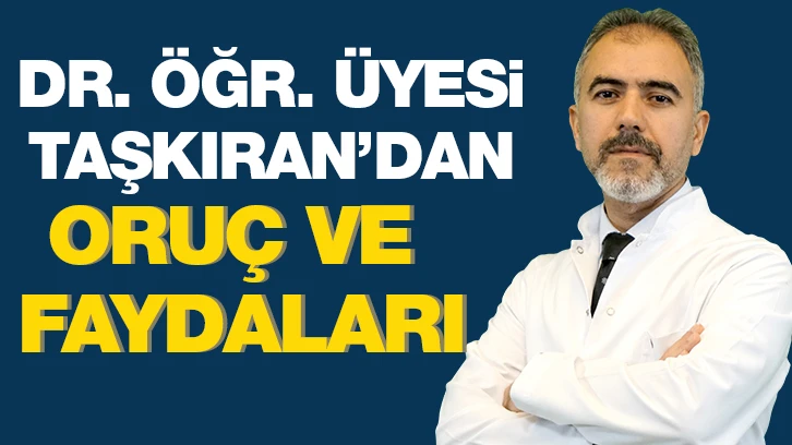 Dr. Öğr. Üyesi Taşkıran’dan Oruç ve Faydaları