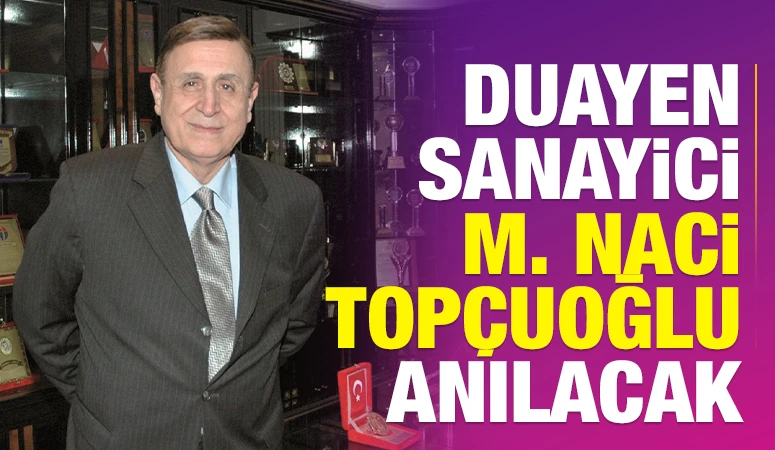 Duayen Sanayici M. Naci Topçuoğlu Anılacak
