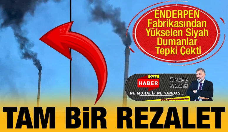 ENDERPEN Fabrikasından Yükselen Siyah Dumanlar Tepki Çekti... TAM BİR REZALET