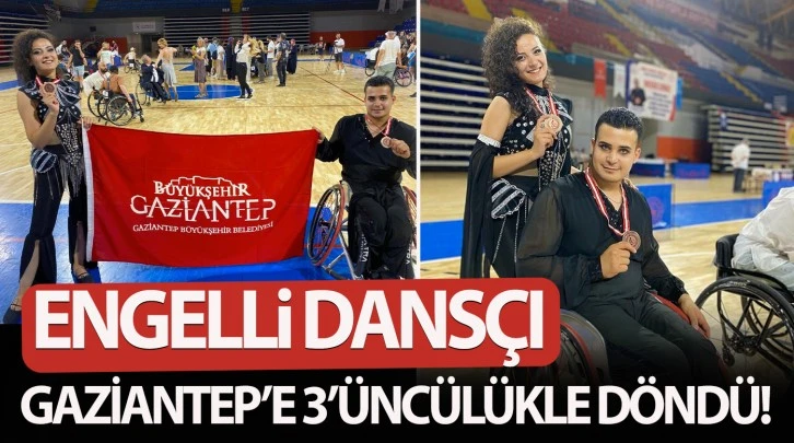 ENGELLİ DANSÇI, GAZİANTEP’E 3’ÜNCÜLÜKLE DÖNDÜ!