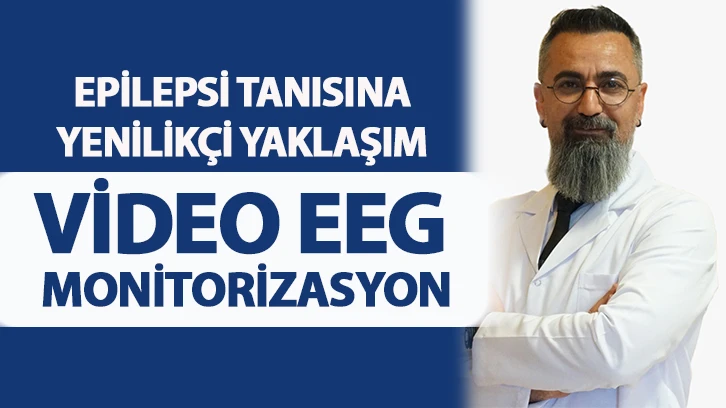 EPİLEPSİ TANISINA YENİLİKÇİ YAKLAŞIM: VİDEO EEG MONİTORİZASYON