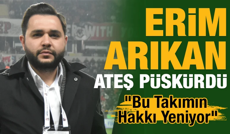 Erim Arıkan Ateş P&uuml;sk&uuml;rd&uuml;: &ldquo;Bu Takımın Hakkı Yeniyor&rdquo;