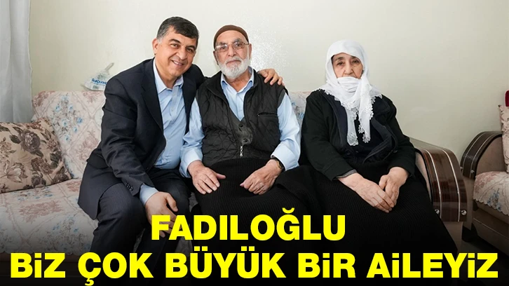 FADILOĞLU: “BİZ, ÇOK BÜYÜK BİR AİLEYİZ”