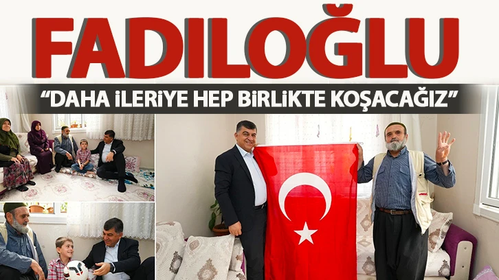 FADILOĞLU: “DAHA İLERİYE HEP BİRLİKTE KOŞACAĞIZ”