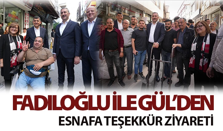 FADILOĞLU İLE GÜL’DEN ESNAFA TEŞEKKÜR ZİYARETİ