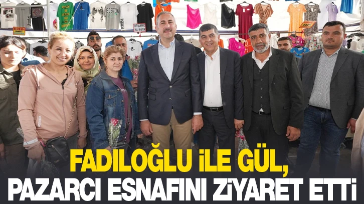 FADILOĞLU İLE GÜL, PAZARCI ESNAFINI ZİYARET ETTİ