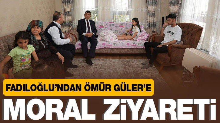 FADILOĞLU’NDAN ÖMÜR GÜLER’E MORAL ZİYARETİ