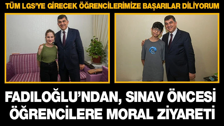 FADILOĞLU’NDAN, SINAV ÖNCESİ ÖĞRENCİLERE MORAL ZİYARETİ