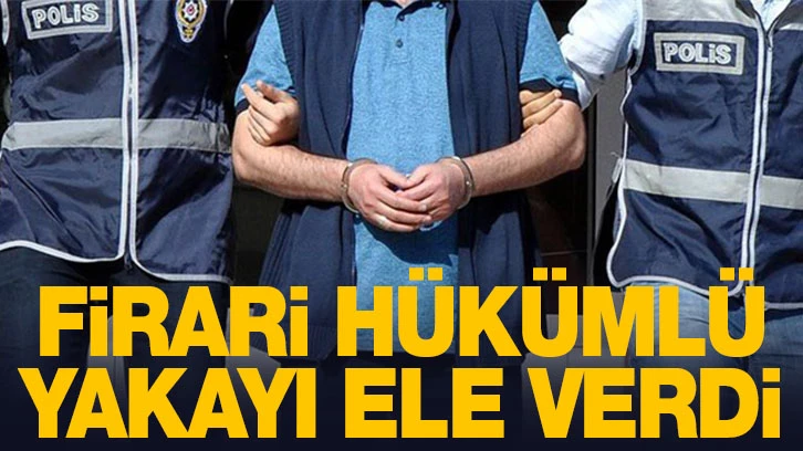 Firari hükümlü yakayı ele verdi