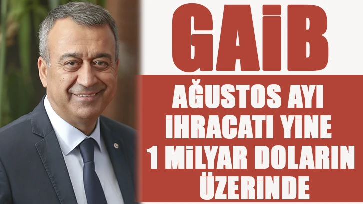 GAİB AĞUSTOS AYI İHRACATI YİNE 1 MİLYAR DOLARIN ÜZERİNDE