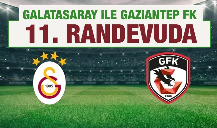 Galatasaray ile Gaziantep FK 11. randevuda