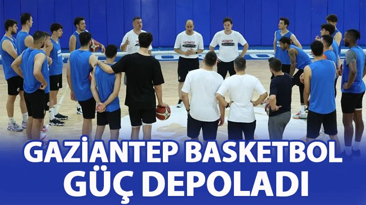 Gaziantep Basketbol güç depoladı