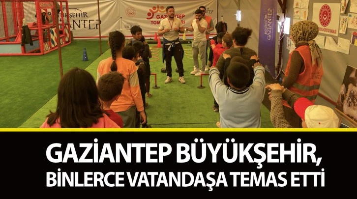 GAZİANTEP BÜYÜKŞEHİR, BİNLERCE VATANDAŞA TEMAS ETTİ