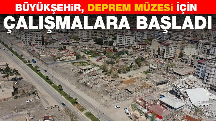 GAZİANTEP BÜYÜKŞEHİR, DEPREM MÜZESİ İÇİN ÇALIŞMALARA BAŞLADI