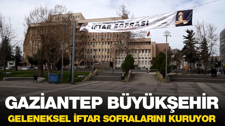 GAZİANTEP BÜYÜKŞEHİR, GELENEKSEL İFTAR SOFRALARINI KURUYOR