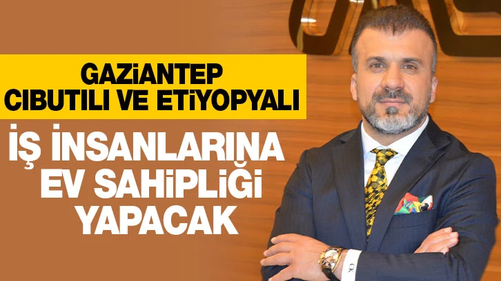 Gaziantep Cibutili ve Etiyopyalı İş İnsanlarına Ev Sahipliği Yapacak