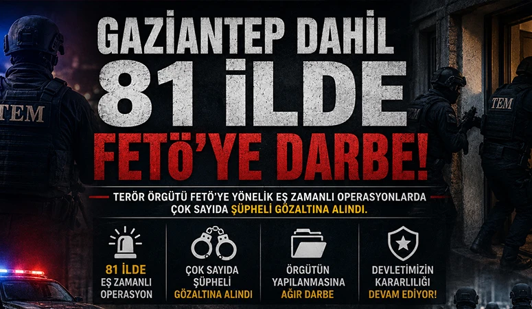 Gaziantep dahil 81 ilde FET&Ouml;'ye darbe