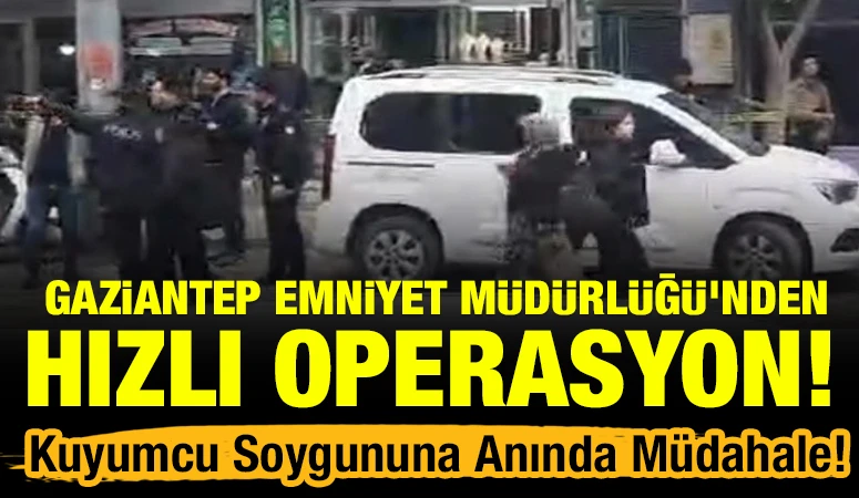 Gaziantep Emniyet M&uuml;d&uuml;rl&uuml;ğ&uuml;&rsquo;nden Hızlı Operasyon! Kuyumcu Soygununa Anında M&uuml;dahale!