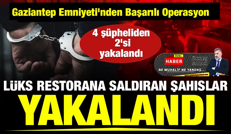 Gaziantep Emniyeti&rsquo;nden Başarılı Operasyon: L&uuml;ks Restorana Saldıran Şahıslar Yakalandı