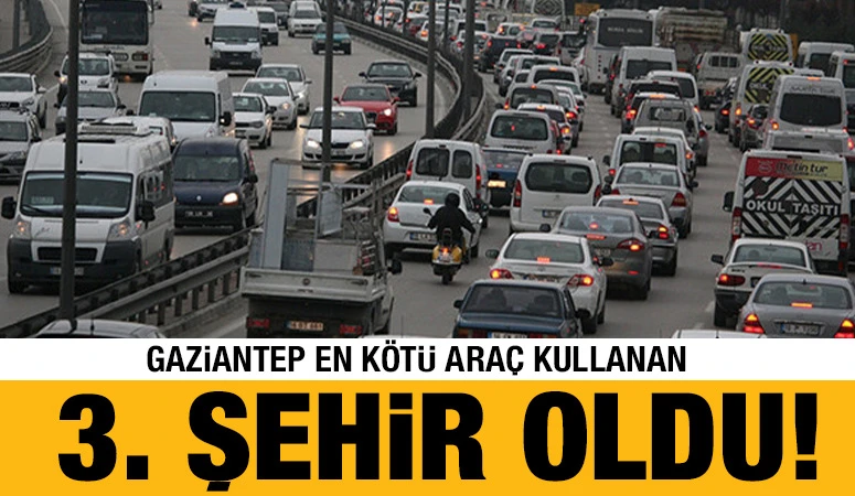 Gaziantep en kötü araç kullanan 3. Şehir oldu!