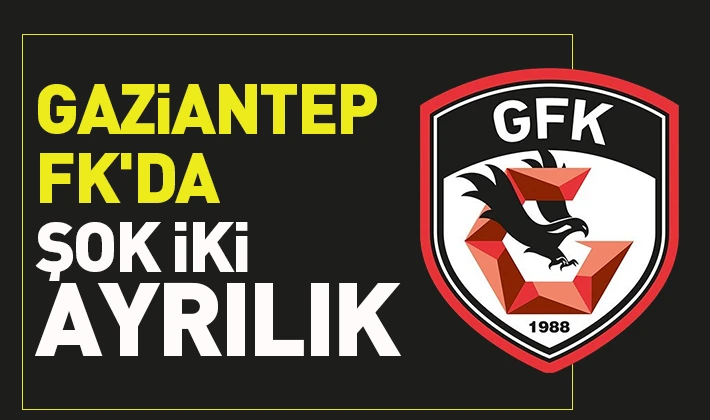 Gaziantep FK'da şok iki ayrılık