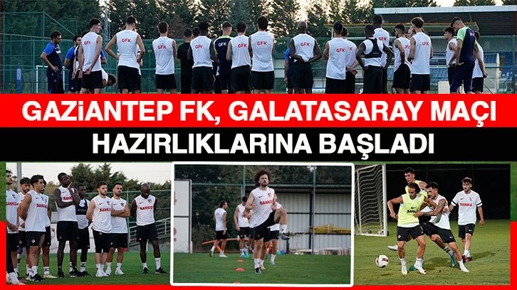 Gaziantep FK, Galatasaray maçı hazırlıklarına başladı