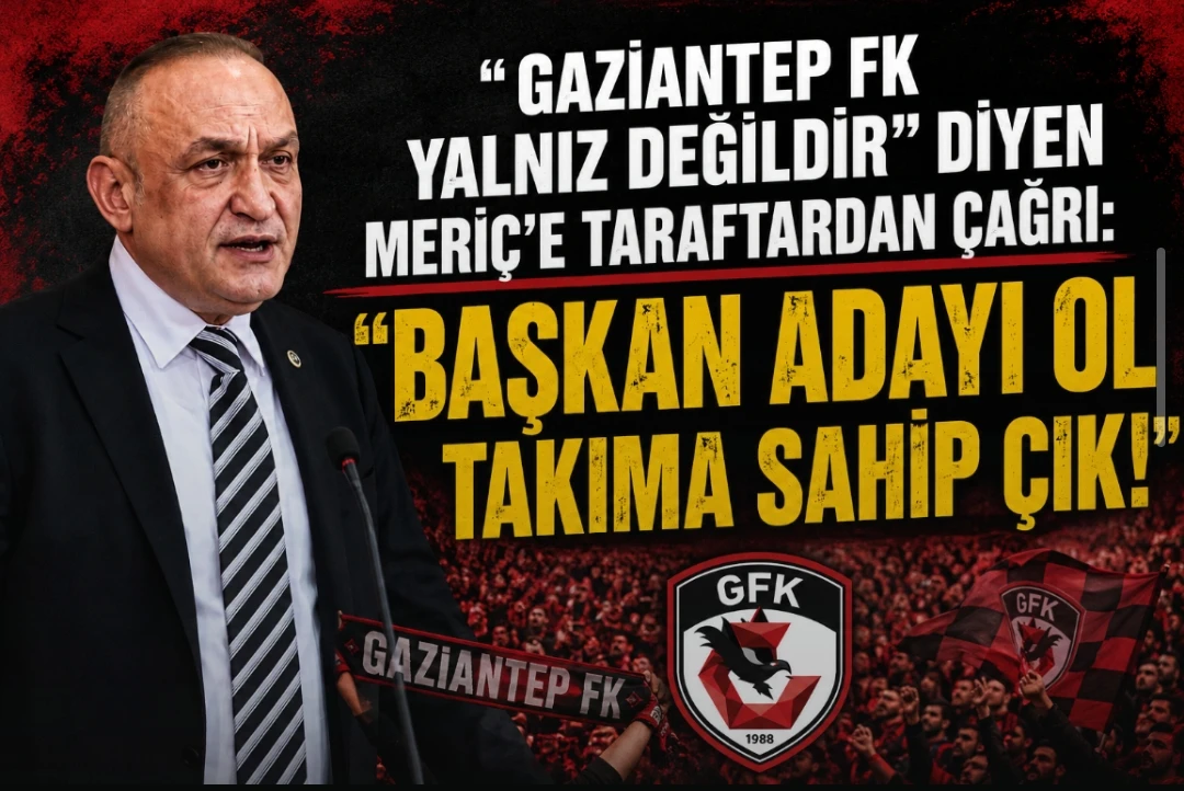 &ldquo;Gaziantep FK Yalnız Değildir&rdquo; Diyen Meri&ccedil;&rsquo;e Taraftardan &Ccedil;ağrı: &ldquo;Başkan Adayı Ol Takıma Sahip &Ccedil;ık!&rdquo;