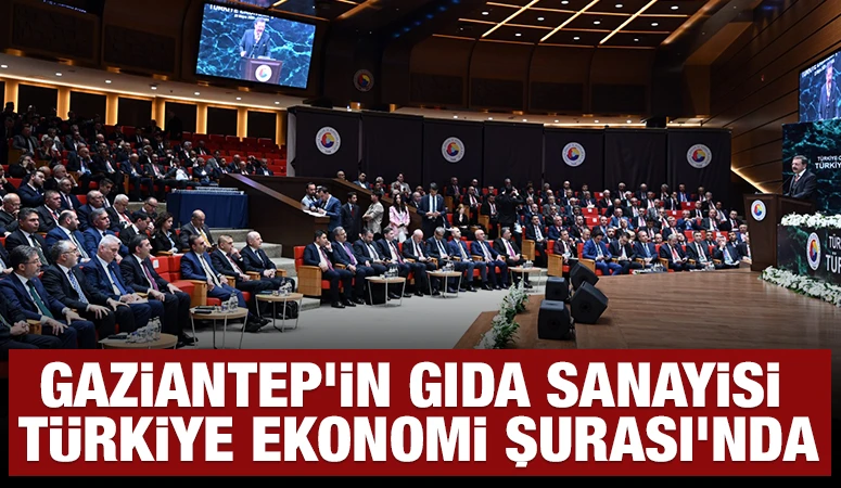 Gaziantep'in gıda sanayisi Türkiye Ekonomi Şurası'nda