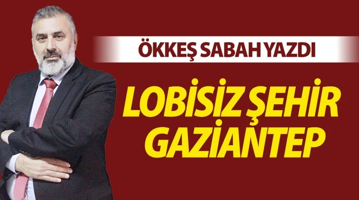 LOBİSİZ ŞEHİR GAZİANTEP