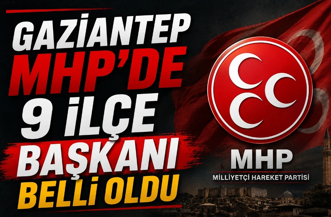 Gaziantep MHP&rsquo;de 9 İl&ccedil;e Başkanı Belli Oldu