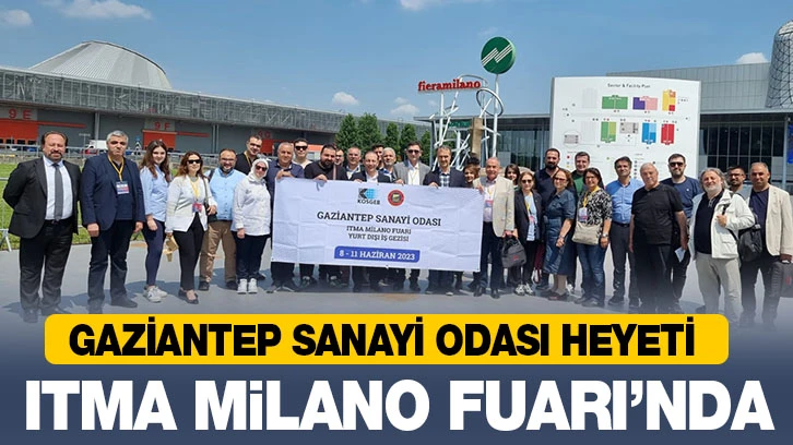 GAZİANTEP SANAYİ ODASI HEYETİ ITMA MİLANO FUARI’NDA