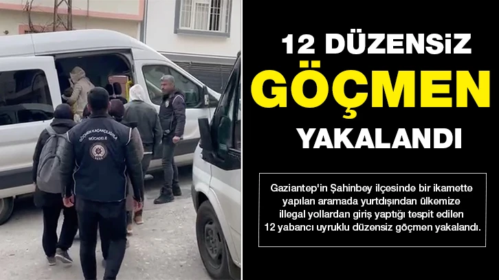 Gaziantep'te 12 düzensiz göçmen yakalandı