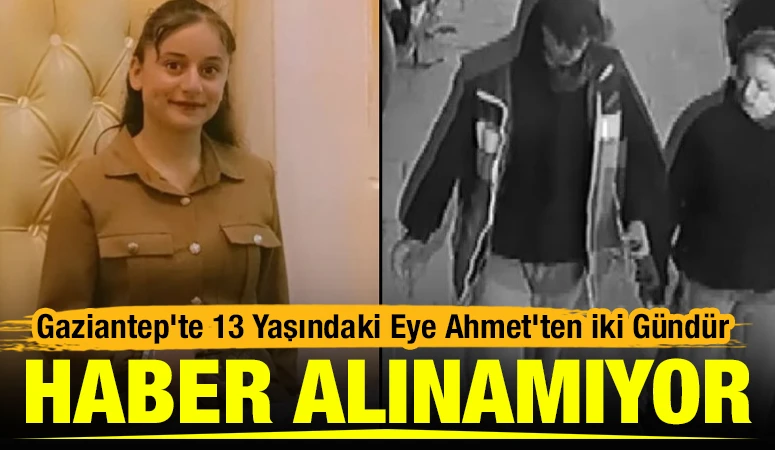 Gaziantep'te 13 Yaşındaki Eye Ahmet&rsquo;ten İki G&uuml;nd&uuml;r Haber Alınamıyor