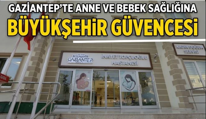 Gaziantep&rsquo;te Anne ve Bebek Sağlığına B&uuml;y&uuml;kşehir G&uuml;vencesi